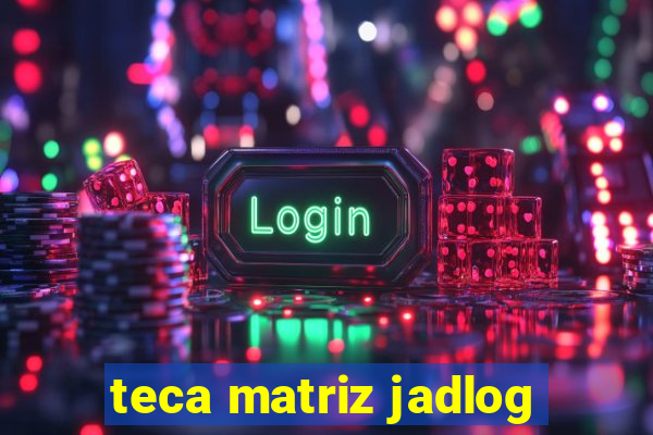 teca matriz jadlog